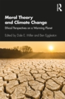 Image for Moral Theory and Climate Change: Ethical Perspectives on a Warming Planet