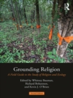 Image for Grounding religion: a field guide to the study of religion and ecology