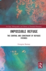 Image for Impossible refuge: the control and constraint of refugee futures