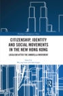 Image for Citizenship, identity and social movements in the new Hong Kong: localism after the Umbrella Movement