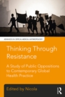 Image for Thinking through resistance: a study of public oppositions to contemporary global health practice