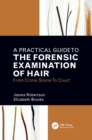 Image for A practical guide to the forensic examination of hair: from crime scene to court