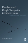 Image for Developmental couple therapy for complex trauma: a therapist&#39;s manual