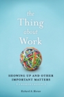 Image for Thing about work: showing up and other important matters : a worker&#39;s manual
