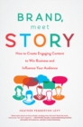 Image for Brand, meet story: how to create engaging content to win business and influence your audience