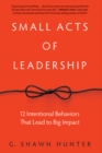 Image for Small acts of leadership: 12 intentional behaviors that lead to big impact