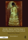Image for Gender, space, and the gaze in post-Haussmann visual culture: beyond the flaneur