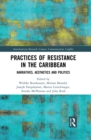 Image for Practices of resistance in the Caribbean: narratives, aesthetics, and politics