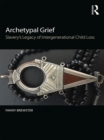 Image for Archetypal grief: slavery&#39;s legacy of intergenerational child loss
