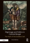 Image for Pilgrimage and politics in colonial Bengal: the myth of the goddess Sati