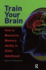 Image for Train Your Brain: How to Maximize Memory Ability in Older Adulthood