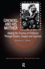 Image for Grendel and his mother: healing the traumas of childhood through dreams, imagery, and hypnosis