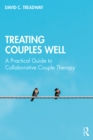 Image for Treating couples well: a practical guide to collaborative couples therapy