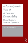 Image for A psychodynamic view of action and responsibility: studies in subjective experience
