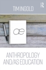 Image for Anthropology and/as education: anthropology, art, architecture and design