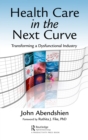 Image for Health care in the next curve: transforming a dysfunctional industry