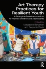 Image for Art therapy practices for resilient youth: a strengths-based approach to at-promise children and adolescents