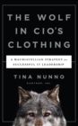 Image for The wolf in CIO&#39;s clothing: a Machiavellian strategy for successful IT leadership