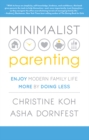Image for Minimalist parenting: enjoy modern family life more by doing less