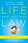 Image for Life after law: finding work you love with the J.D. you have