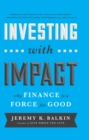 Image for Investing with Impact: Why Finance is a Force for Good
