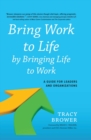 Image for Bring Work to Life by Bringing Life to Work: A Guide for Leaders and Organizations