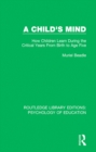 Image for A child&#39;s mind: how children learn during the critical years from birth to age five years