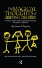 Image for The magical thoughts of grieving children: treating children with complicated mourning and advice for parents