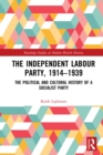 Image for The Independent Labour Party, 1914-1939: The Political and Cultural History of a Socialist Party