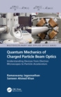 Image for Quantum mechanics of charged particle beam optics: understanding devices from electron microscopes to particle accelerators