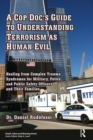Image for A Cop Doc&#39;s Guide to Understanding Terrorism as Human Evil: Healing from Complex Trauma Syndromes for Military, Police, and Public Safety Officers and Their Families