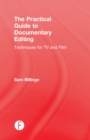 Image for The practical guide to documentary editing: techniques for TV and film