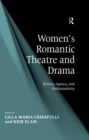 Image for Women&#39;s romantic theatre and drama: history, agency, and performativity