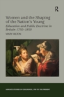 Image for Women and the shaping of the nation&#39;s young: education and public doctrine in Britain, 1750-1850