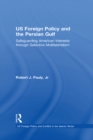 Image for US foreign policy and the Persian Gulf: safeguarding American interests through selective multilateralism