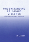 Image for Understanding Religious Violence: Thinking Outside the Box on Terrorism