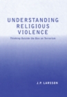 Image for Understanding religious violence: thinking outside the box on terrorism