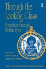 Image for Through the looking glass: Byzantium through British eyes : papers from the Twenty-ninth Spring Symposium of Byzantine Studies, London, March 1995
