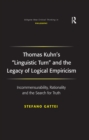 Image for Thomas Kuhn&#39;s &#39;Linguistic Turn&#39; and the Legacy of Logical Empiricism: Incommensurability, Rationality and the Search for Truth