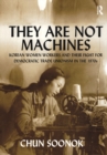 Image for They are not machines: Korean women workers and their fight for democratic trade unionism in the 1970s