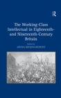 Image for The working-class intellectual in eighteenth- and nineteenth-century Britain