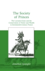 Image for The society of princes: the Lorraine-Guise and the conservation of power and wealth in seventeenth-century France