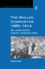 Image for The skilled compositor, 1850-1914: an aristocrat among working men