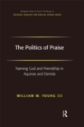 Image for The politics of praise: naming God and friendship in Aquinas and Derrida