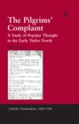 Image for The pilgrims&#39; complaint: a study of popular thought in the early Tudor north