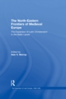 Image for The North-Eastern frontiers of medieval Europe: the expansion of Latin Christendom in the Baltic lands : volume 4