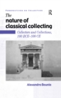 Image for The Nature of Classical Collecting: Collectors and Collections, 100 BCE - 100 CE