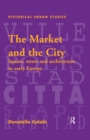 Image for The market and the city: square, street and architecture in early modern Europe