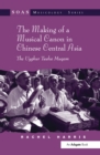 Image for The making of a musical canon in Chinese Central Asia: the Uyghur Twelve Muqam