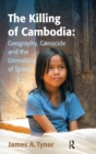Image for The killing of Cambodia: geography, genocide and the unmaking of space